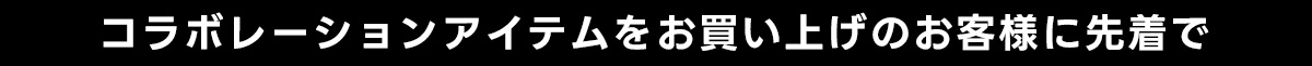 コラボレーションアイテムをお買い上げのお客様に先着で