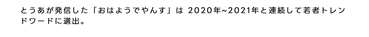 とうあが発信した「おはようでやんす」は2020年～2021年と連続して若者トレンドキーワードに選出