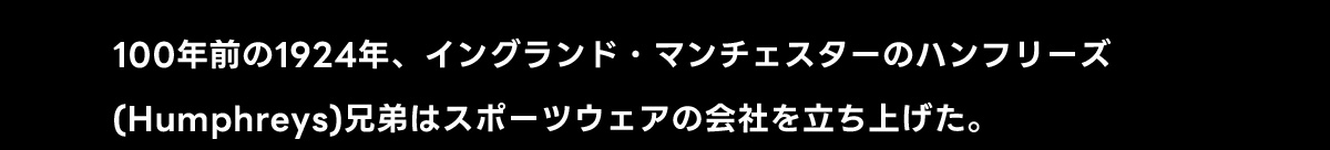 100年前の1924年、イングランド・マンチェスターのハンフリーズ(Humphreys)兄弟はスポーツウェアの会社を立ち上げた。