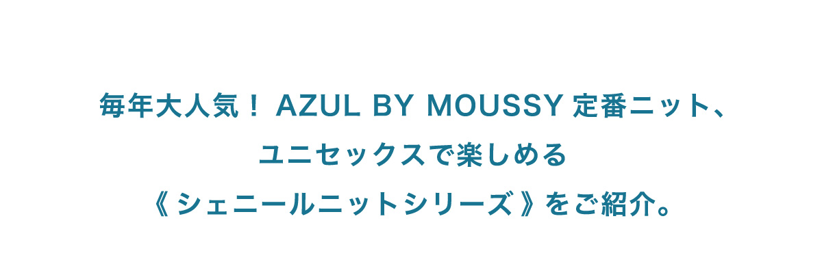 毎年大人気！AZUL BY MOUSSY 定番ニット、ユニセックスで楽しめる《シェニールニットシリーズ》をご紹介。