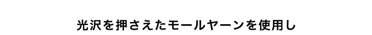 光沢を押さえたモールヤーンを使用し