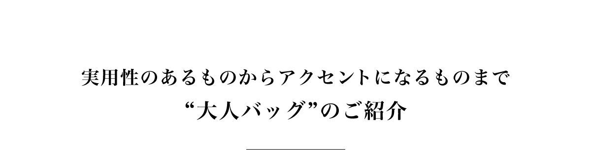 実用性のあるものからアクセントになるものまで”大人バッグ”のご紹介