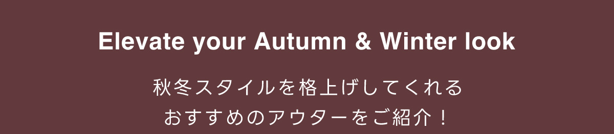 Elevate your Autumn & Winter look 秋冬スタイルを格上げしてくれるおすすめのアウターをご紹介！