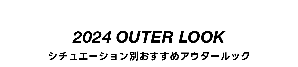 2024 OUTER LOOK シチュエーション別おすすめアウタールック