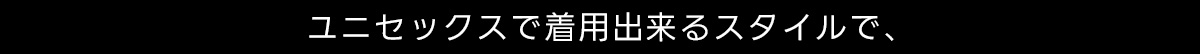 ユニセックスで着用出来るスタイルで、