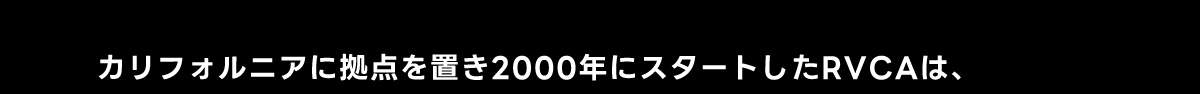 カリフォルニアに拠点を置き2000年にスタートしたRVCAは、