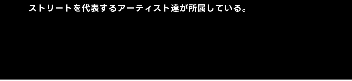 ストリートを代表するアーティスト達が所属している。