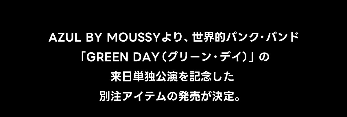 AZUL BY MOUSSYより、世界的パンク・バンド「GREEN DAY(グリーン・デイ)」の来日単独公演を記念した別注アイテムの販売が決定。