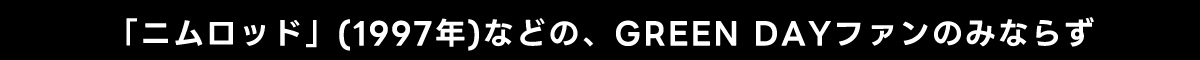「ニムロッド」 (1997年) などの、 GREEN DAYファンのみならず
