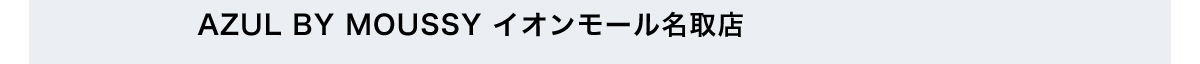 AZUL BY MOUSSY イオンモール名取店