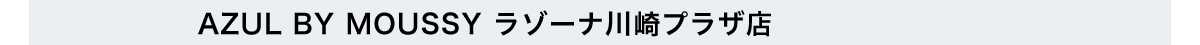 AZUL BY MOUSSY ラゾーナ川崎プラザ店