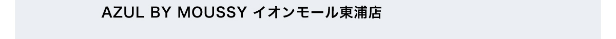AZUL BY MOUSSY イオンモール東浦店