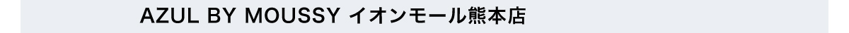 AZUL BY MOUSSY イオンモール熊本店