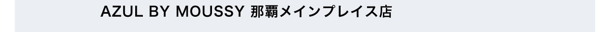 AZUL BY MOUSSY 那覇メインプレイス店