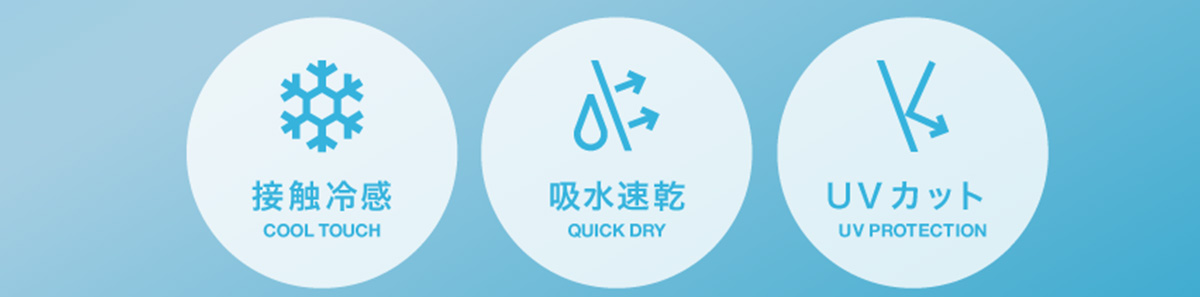 接触冷感 COOL TOUCH／吸水速乾 QUICK DRY／UVカット UV PROTECTION