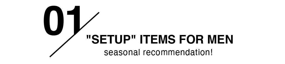 “SETUP”ITEMS FOR MEN | seasonal recommendation！