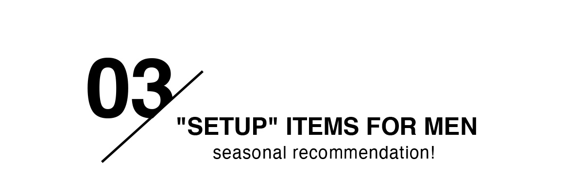 “SETUP”ITEMS FOR MEN | seasonal recommendation！