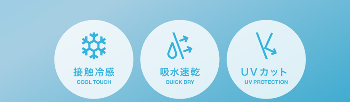 接触冷感 COOL TOUCH／吸水速乾 QUICK DRY／UVカット UV PROTECTION