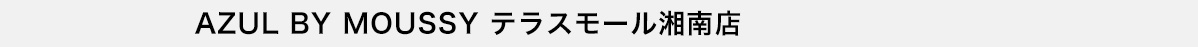 AZUL BY MOUSSY テラスモール湘南店