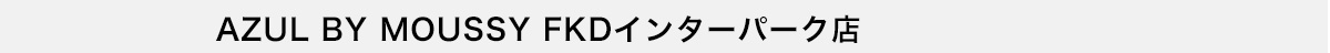 AZUL BY MOUSSY FKDインターパーク店
