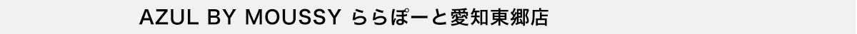 AZUL BY MOUSSY ららぽーと愛知東郷店
