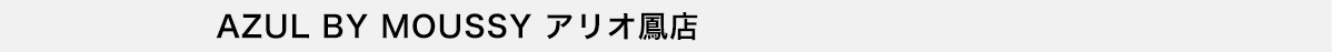 AZUL BY MOUSSY アリオ鳳店