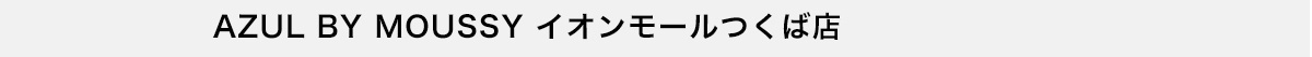 AZUL BY MOUSSY イオンモールつくば店