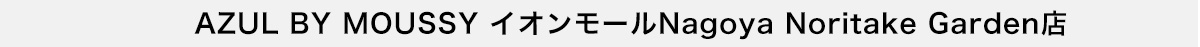 AZUL BY MOUSSY イオンモール Nagoya Noritake Garden店