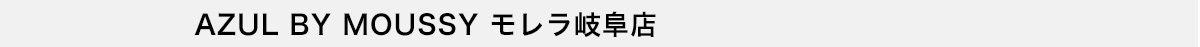 AZUL BY MOUSSY モレラ岐阜店
