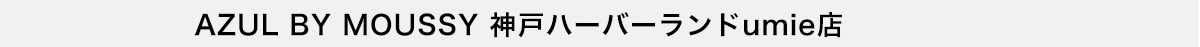 AZUL BY MOUSSY 神戸ハーバーランドumie店