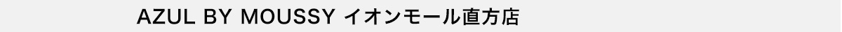 AZUL BY MOUSSY イオンモール直方店
