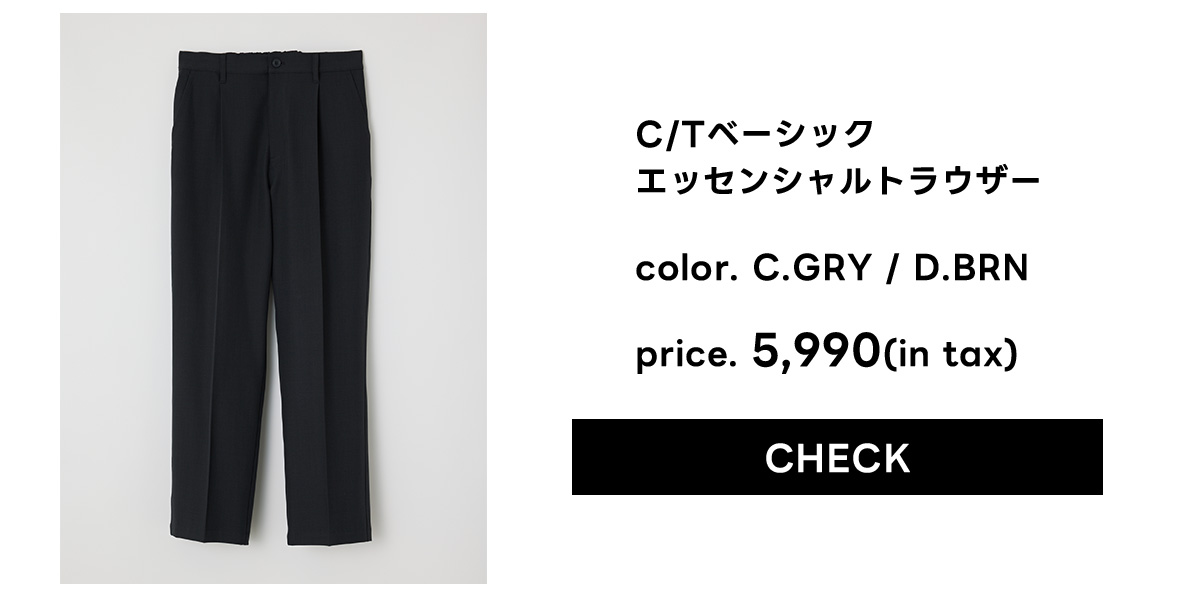 C/Tベーシックエッセンシャルトラウザー