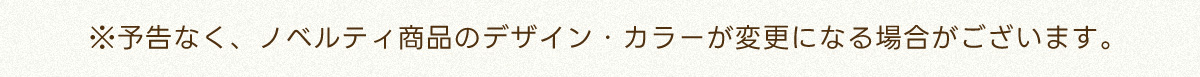 ※予告なく、ノベルティ商品のデザイン・カラーが変更になる場合がございます。