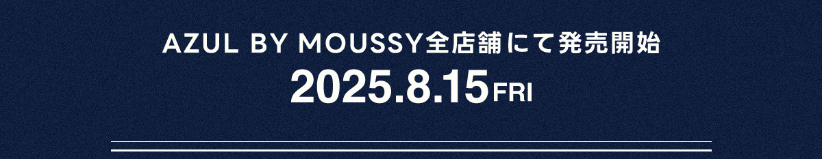 AZUL BY MOUSSY全店舗にて発売開始／2025.8.15 FRI