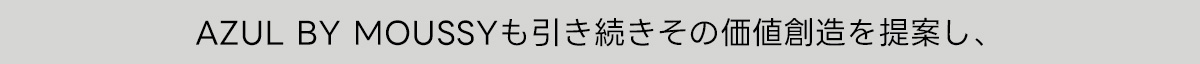 AZUL BY MOUSSYも引き続きその価値創造を提案し、