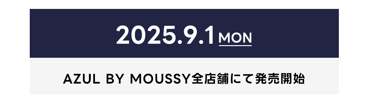 2025.9.1 MON／AZUL BY MOUSSY全店舗にて発売開始