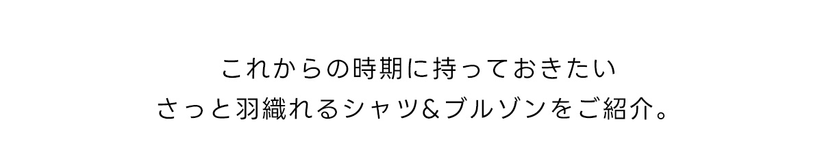 これからの時期に持っておきたいさっと羽織れるシャツ&ブラウスをご紹介。