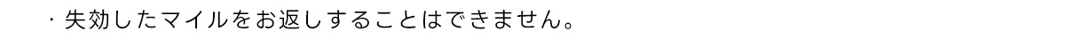 ・失効したマイルをお返しすることはできません。