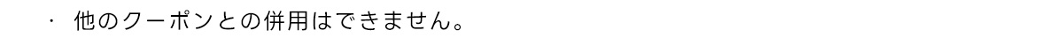 ・他のクーポンとの併用はできません。