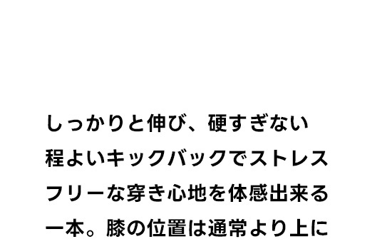 しっかりと伸び、硬すぎない程よいキックバックでストレスフリーな履き心地を体感できる
