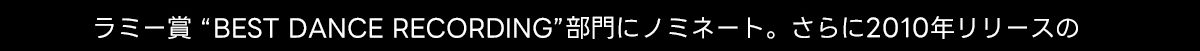 ラミー賞 “BEST DANCE RECORDING” 部門にノミネート。 さらに2010年リリースの