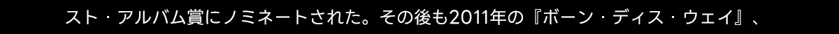 スト・アルバム賞にノミネートされた。 その後も2011年の 『ボーン・ディス・ウェイ』、