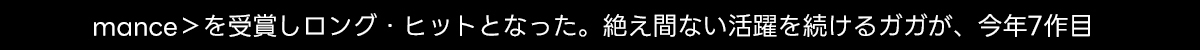 mance>を受賞しロングヒットとなった。絶え間ない活躍を続けるガガが、 今年7作目