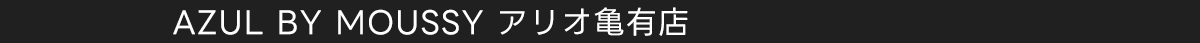 AZUL BY MOUSSY アリオ亀有店