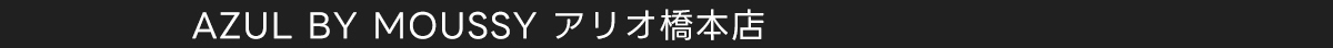 AZUL BY MOUSSY アリオ橋本店