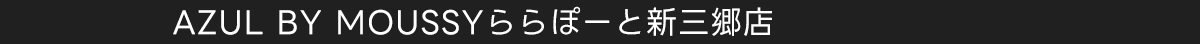 AZUL BY MOUSSY ららぽーと新三郷店