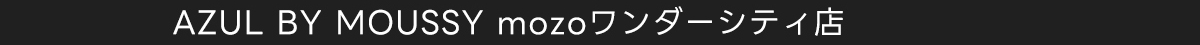 AZUL BY MOUSSY mozoワンダーシティ店