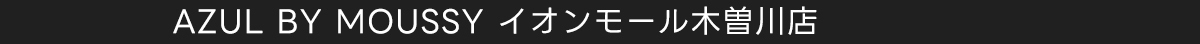 AZUL BY MOUSSY イオンモール木曽川店