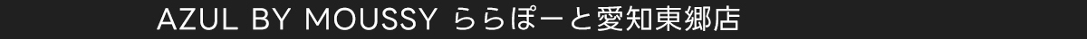 AZUL BY MOUSSY ららぽーと愛知東郷店