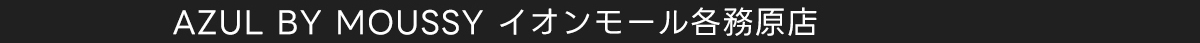AZUL BY MOUSSY イオンモール各務原店